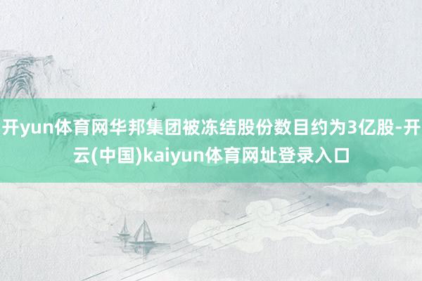 开yun体育网华邦集团被冻结股份数目约为3亿股-开云(中国)kaiyun体育网址登录入口