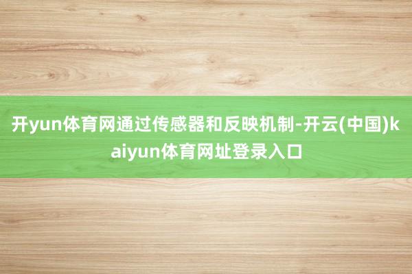 开yun体育网通过传感器和反映机制-开云(中国)kaiyun体育网址登录入口